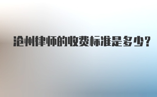 沧州律师的收费标准是多少？