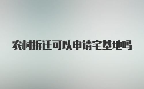 农村拆迁可以申请宅基地吗