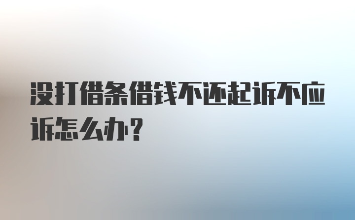 没打借条借钱不还起诉不应诉怎么办？