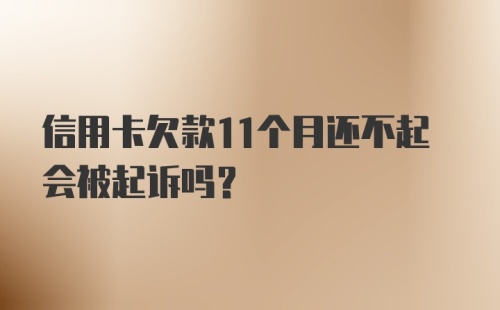 信用卡欠款11个月还不起会被起诉吗？