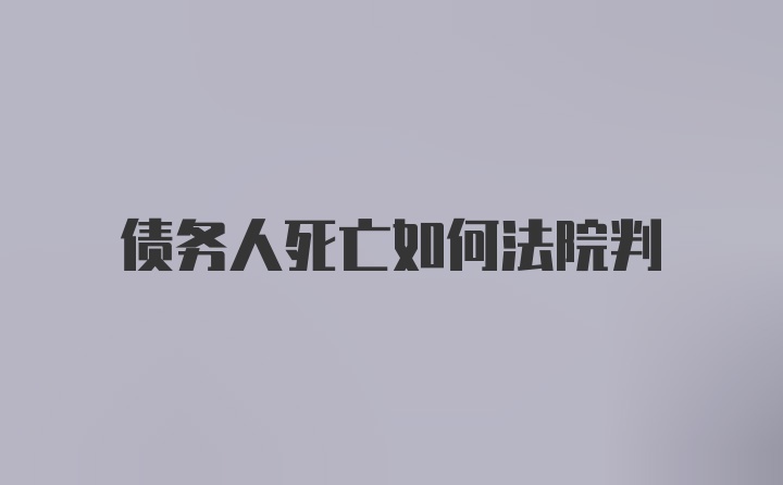 债务人死亡如何法院判