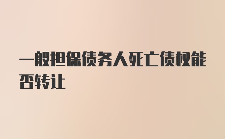 一般担保债务人死亡债权能否转让