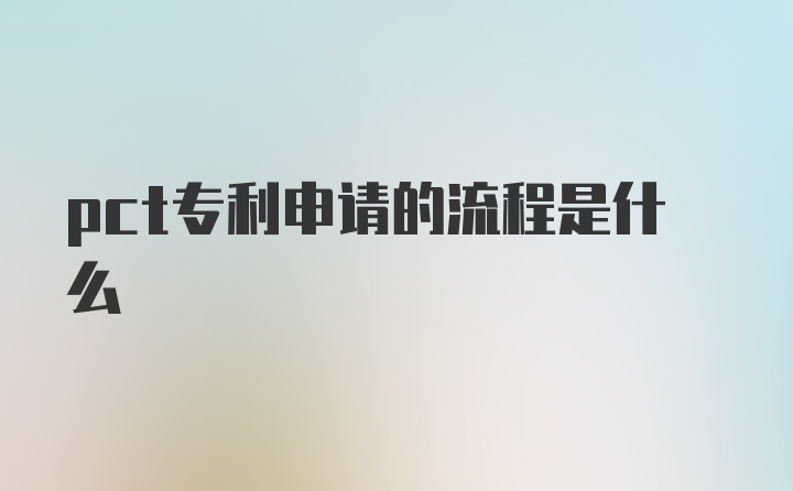 pct专利申请的流程是什么