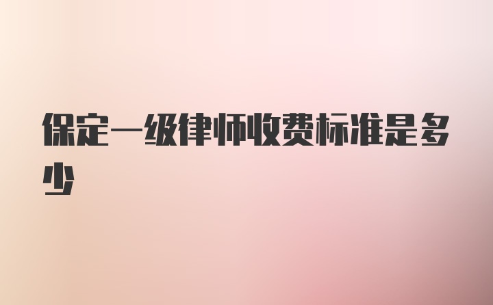 保定一级律师收费标准是多少