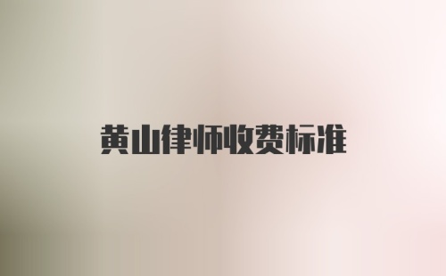 黄山律师收费标准