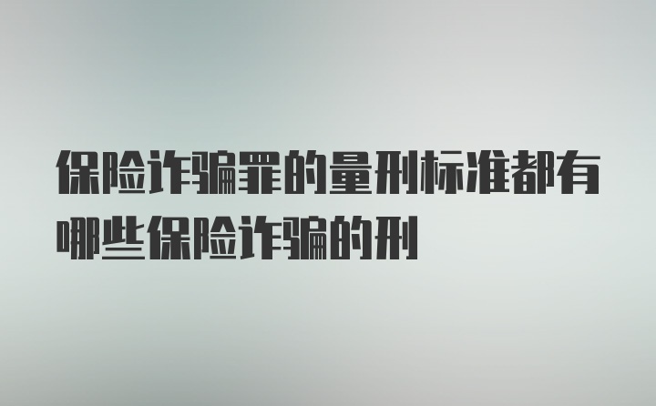 保险诈骗罪的量刑标准都有哪些保险诈骗的刑