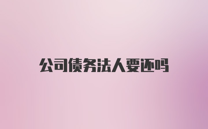 公司债务法人要还吗