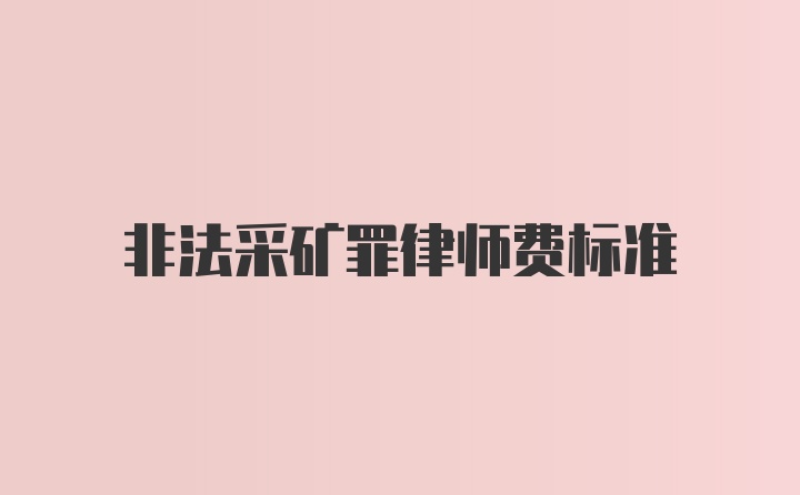 非法采矿罪律师费标准