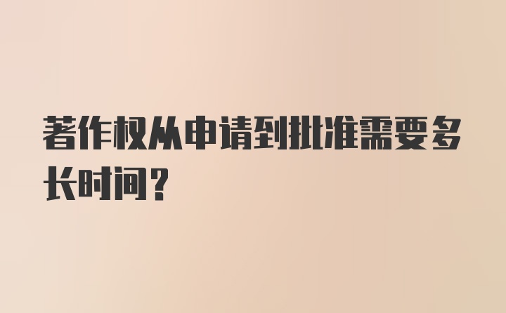 著作权从申请到批准需要多长时间？