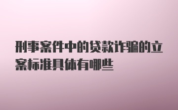 刑事案件中的贷款诈骗的立案标准具体有哪些