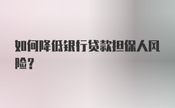 如何降低银行贷款担保人风险？