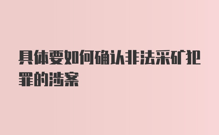 具体要如何确认非法采矿犯罪的涉案