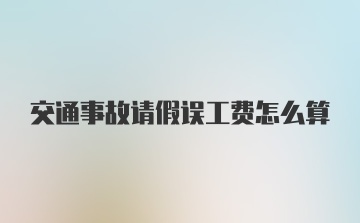 交通事故请假误工费怎么算