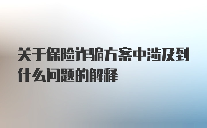 关于保险诈骗方案中涉及到什么问题的解释