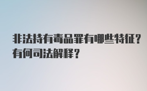 非法持有毒品罪有哪些特征？有何司法解释？