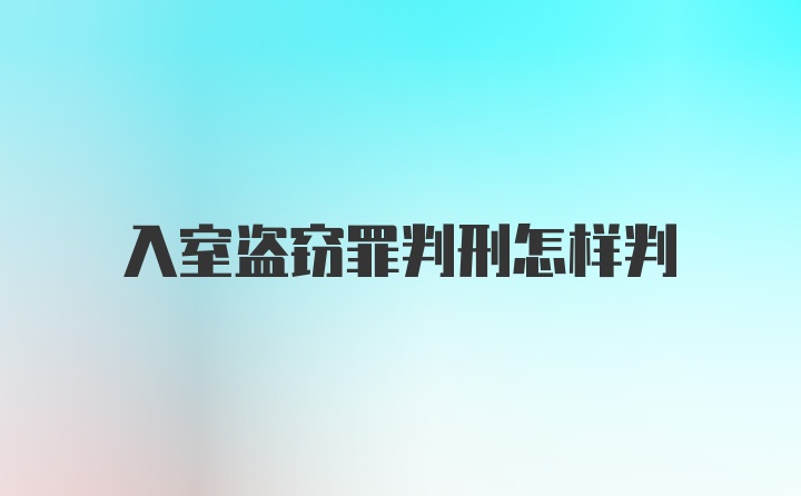 入室盗窃罪判刑怎样判