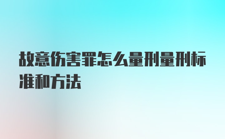 故意伤害罪怎么量刑量刑标准和方法