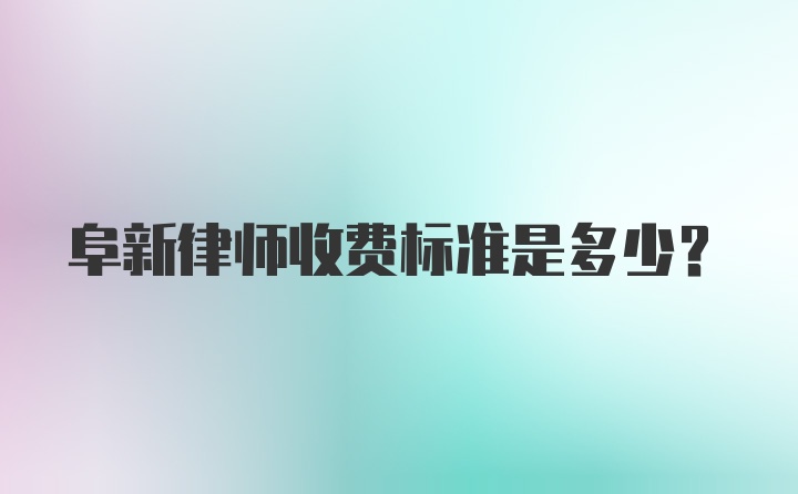 阜新律师收费标准是多少？