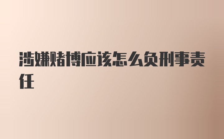 涉嫌赌博应该怎么负刑事责任