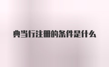 典当行注册的条件是什么