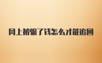 网上被骗了钱怎么才能追回