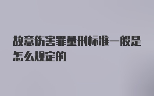 故意伤害罪量刑标准一般是怎么规定的