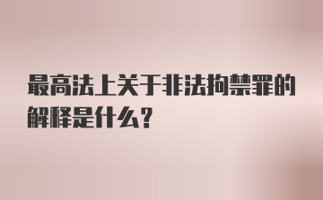 最高法上关于非法拘禁罪的解释是什么？