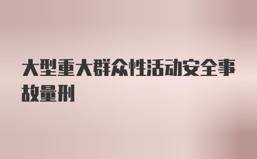 大型重大群众性活动安全事故量刑