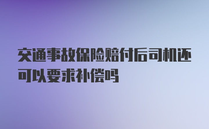 交通事故保险赔付后司机还可以要求补偿吗