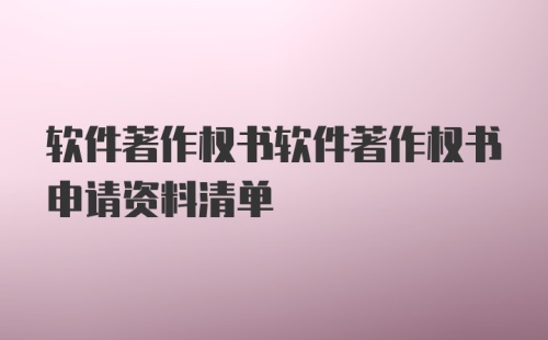 软件著作权书软件著作权书申请资料清单