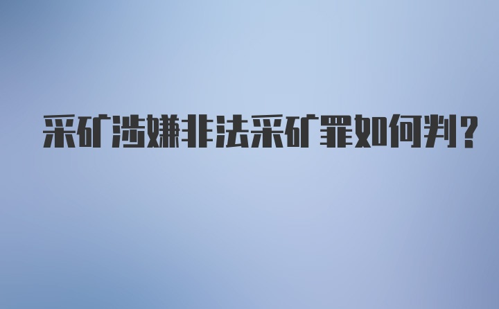 采矿涉嫌非法采矿罪如何判？