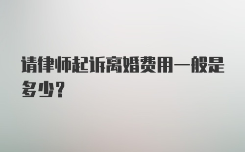 请律师起诉离婚费用一般是多少？