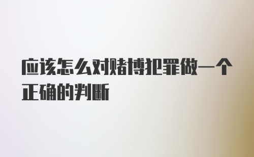 应该怎么对赌博犯罪做一个正确的判断