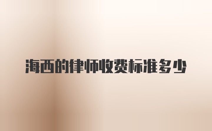 海西的律师收费标准多少