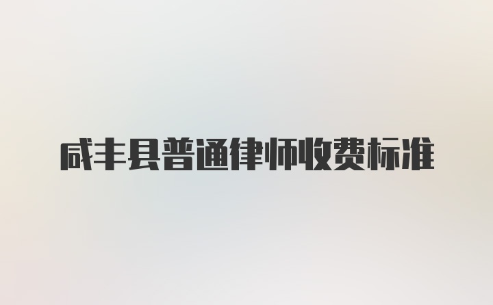 咸丰县普通律师收费标准