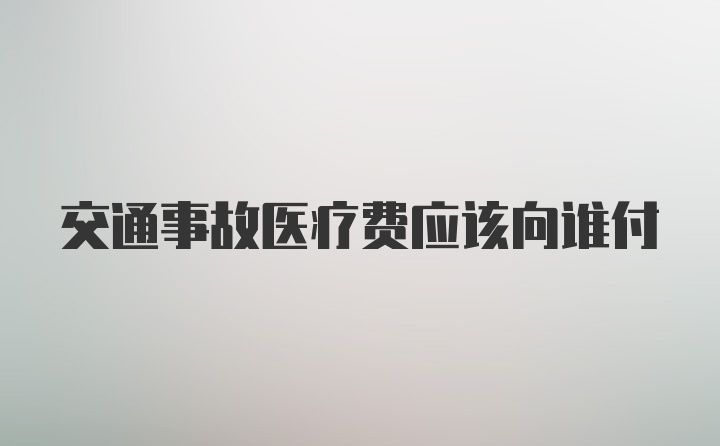 交通事故医疗费应该向谁付