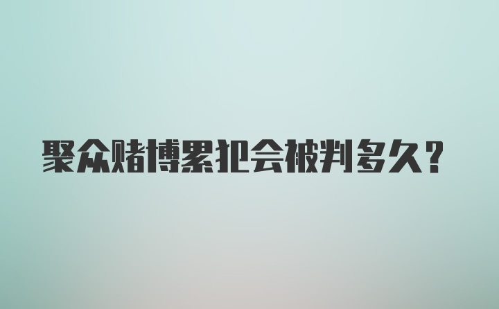 聚众赌博累犯会被判多久？