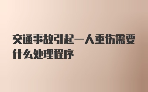 交通事故引起一人重伤需要什么处理程序