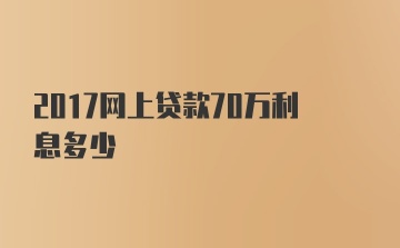 2017网上贷款70万利息多少