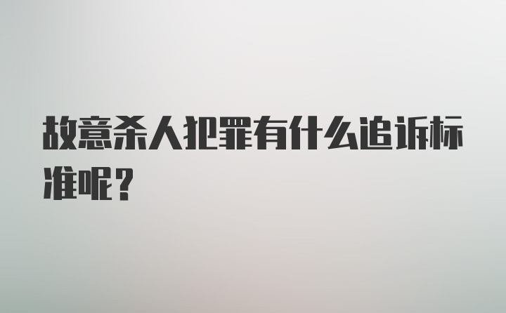 故意杀人犯罪有什么追诉标准呢？