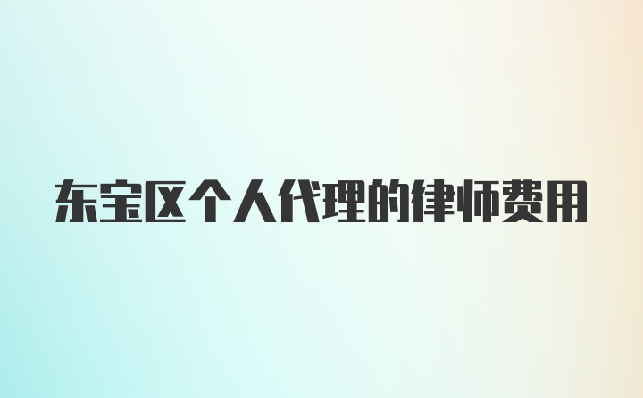 东宝区个人代理的律师费用