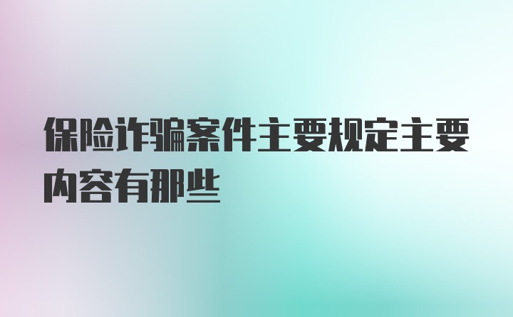 保险诈骗案件主要规定主要内容有那些