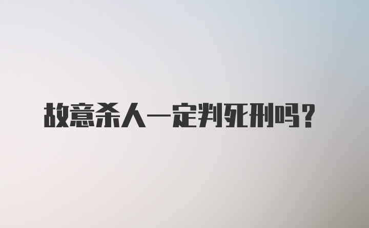 故意杀人一定判死刑吗？