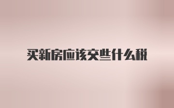 买新房应该交些什么税