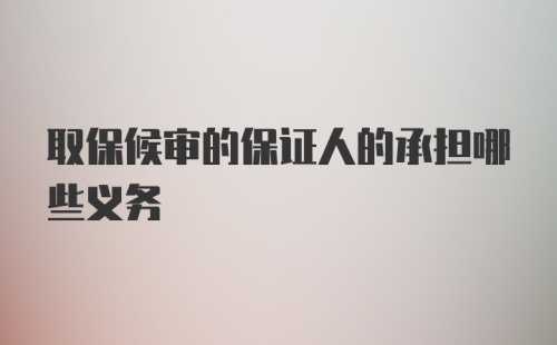 取保候审的保证人的承担哪些义务