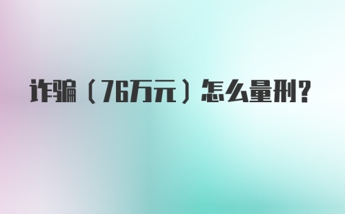 诈骗（76万元）怎么量刑？