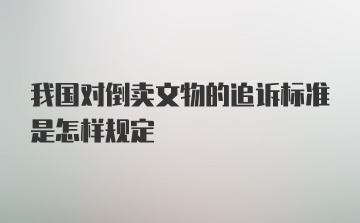 我国对倒卖文物的追诉标准是怎样规定