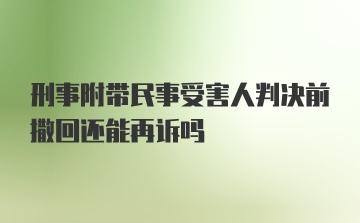 刑事附带民事受害人判决前撒回还能再诉吗