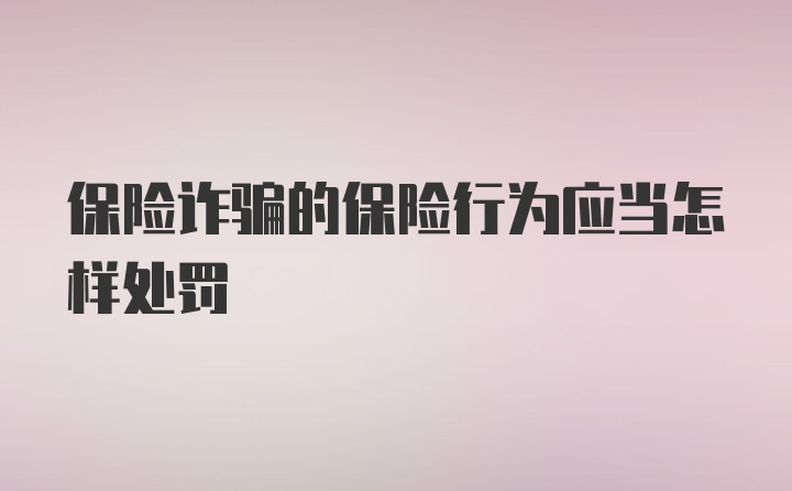 保险诈骗的保险行为应当怎样处罚