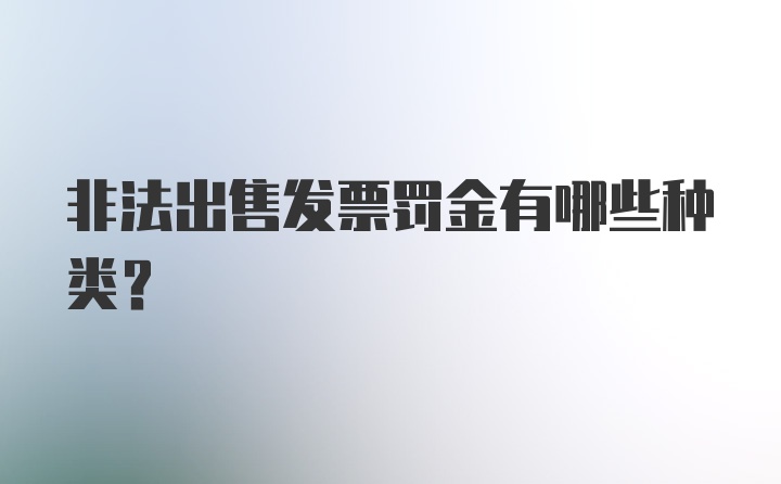 非法出售发票罚金有哪些种类？